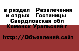  в раздел : Развлечения и отдых » Гостиницы . Свердловская обл.,Каменск-Уральский г.